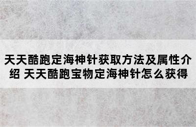 天天酷跑定海神针获取方法及属性介绍 天天酷跑宝物定海神针怎么获得